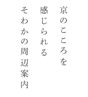京のこころを感じられるそわかの周辺案内